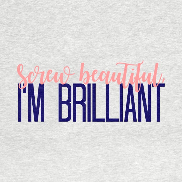 Simple Screw Beautiful, Im Brilliant by annmariestowe